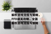 FFD通关攻略,全面解析游戏流程与策略,FFD通关攻略,全面解析游戏流程与策略 FFD通关攻略,全面解析游戏流程与策略,FFD通关攻略,全面解析游戏流程与策略