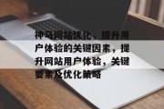 神马网站优化，提升用户体验的关键因素，提升网站用户体验，关键要素及优化策略