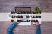 提升基准流量的策略及实践指南,提升基准流量,策略与实践指南