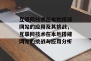 互联网技术在本地搭建网站的应用及其挑战,互联网技术在本地搭建网站的挑战与应用分析 互联网技术在本地搭建网站的应用及其挑战,互联网技术在本地搭建网站的挑战与应用分析