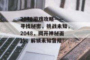 2048游戏攻略——寻找秘密,挑战未知,2048,揭开神秘面纱,解锁未知冒险!