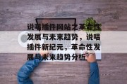 说唱插件网站之革命性发展与未来趋势,说唱插件新纪元,革命性发展与未来趋势分析 说唱插件网站之革命性发展与未来趋势,说唱插件新纪元,革命性发展与未来趋势分析