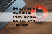 使用avi插件的高效网站导航工具——iPortor，速效网站导航工具，iPortor推荐给你