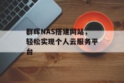 群晖NAS搭建网站,轻松实现个人云服务平台 群晖NAS搭建网站,轻松实现个人云服务平台