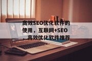 高效SEO优化软件的使用,互联网+SEO,高效优化软件推荐 高效SEO优化软件的使用,互联网+SEO,高效优化软件推荐