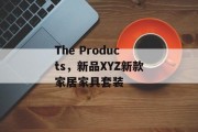 The Products,新品XYZ新款家居家具套装 The Products,新品XYZ新款家居家具套装