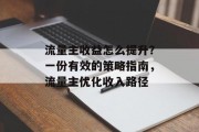 流量主收益怎么提升?一份有效的策略指南,流量主优化收入路径 流量主收益怎么提升?一份有效的策略指南,流量主优化收入路径