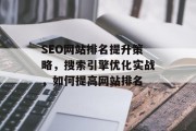 SEO网站排名提升策略，搜索引擎优化实战，如何提高网站排名