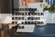 网站SEO流程详解,实现网站流量与转化的高效途径,网站SEO优化,从策略到实践的全面指南 网站SEO流程详解,实现网站流量与转化的高效途径,网站SEO优化,从策略到实践的全面指南