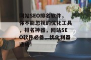 网站SEO排名软件,你不能忽视的优化工具,排名神器,网站SEO软件必备,优化利器速成! 网站SEO排名软件,你不能忽视的优化工具,排名神器,网站SEO软件必备,优化利器速成!