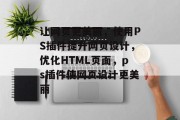 让网页更美丽,使用PS插件提升网页设计,优化HTML页面,ps插件使网页设计更美丽 让网页更美丽,使用PS插件提升网页设计,优化HTML页面,ps插件使网页设计更美丽