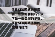 优化SEO网站链接需要一些策略和技巧,以下是一些关键的步骤,优化SEO网站链接的策略与技巧