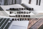 苹果8如何提升数据流量?,8招教你让iPhone数据流量翻倍,提高电量的方法! 苹果8如何提升数据流量?,8招教你让iPhone数据流量翻倍,提高电量的方法!
