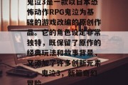 鬼泣3是一款以日本恐怖动作RPG鬼泣为基础的游戏改编的原创作品。它的角色设定非常独特,既保留了原作的经典玩法和故事背景,又添加了许多创新元素。,鬼泣3,新篇奇幻冒险 鬼泣3是一款以日本恐怖动作RPG鬼泣为基础的游戏改编的原创作品。它的角色设定非常独特,既保留了原作的经典玩法和故事背景,又添加了许多创新元素。,鬼泣3,新篇奇幻冒险
