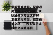 掌握游戏精髓，探索通关之路——大多数正式版通关攻略图文详解，掌握游戏精髓，探索通关之路——大多数正式版图文攻略详解