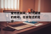 爱热点新闻,时代脉搏的跳动,社会变迁的见证 爱热点新闻,时代脉搏的跳动,社会变迁的见证
