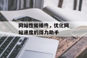 网站性能插件，优化网站速度的得力助手
