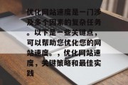 优化网站速度是一门涉及多个因素的复杂任务。以下是一些关键点,可以帮助您优化您的网站速度。,优化网站速度,关键策略和最佳实践 优化网站速度是一门涉及多个因素的复杂任务。以下是一些关键点,可以帮助您优化您的网站速度。,优化网站速度,关键策略和最佳实践
