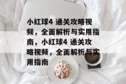 小红球4 通关攻略视频，全面解析与实用指南，小红球4 通关攻略视频，全面解析与实用指南