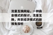 流量互换网站,一种商业模式的探讨,流量互换,共享经济模式的新视角探析 流量互换网站,一种商业模式的探讨,流量互换,共享经济模式的新视角探析