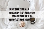 黄光游戏攻略大全: 精致解析你的游戏乐趣,星际争霸攻略大全,精析你的游戏乐趣 黄光游戏攻略大全: 精致解析你的游戏乐趣,星际争霸攻略大全,精析你的游戏乐趣