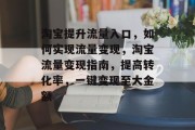 淘宝提升流量入口，如何实现流量变现，淘宝流量变现指南，提高转化率，一键变现至大金额