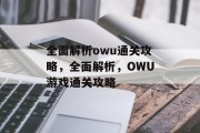 全面解析owu通关攻略,全面解析,OWU游戏通关攻略 全面解析owu通关攻略,全面解析,OWU游戏通关攻略