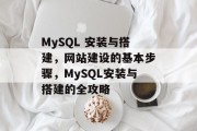 MySQL 安装与搭建,网站建设的基本步骤,MySQL安装与搭建的全攻略 MySQL 安装与搭建,网站建设的基本步骤,MySQL安装与搭建的全攻略