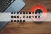 海口东站年均客流量持续攀升，见证城市交通发展新篇章