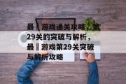 最囧游戏通关攻略,第29关的突破与解析,最囧游戏第29关突破与解析攻略 最囧游戏通关攻略,第29关的突破与解析,最囧游戏第29关突破与解析攻略