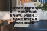 小镇惊魂二通关攻略视频——全面解析游戏流程与技巧,小镇惊魂二,全面解析游戏流程与技巧的通关攻略视频 小镇惊魂二通关攻略视频——全面解析游戏流程与技巧,小镇惊魂二,全面解析游戏流程与技巧的通关攻略视频