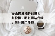 Web网站插件的魅力与价值，助力网站升级，提升用户体验