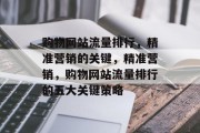 购物网站流量排行,精准营销的关键,精准营销,购物网站流量排行的五大关键策略 购物网站流量排行,精准营销的关键,精准营销,购物网站流量排行的五大关键策略