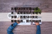 百度SEO优化网站排名,实现目标的策略与步骤,百度SEO优化策略指南,提升网站排名 百度SEO优化网站排名,实现目标的策略与步骤,百度SEO优化策略指南,提升网站排名