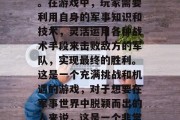 高级战争攻略游戏是一款以策略、战术和战略技巧为主要玩法的游戏。在游戏中,玩家需要利用自身的军事知识和技术,灵活运用各种战术手段来击败敌方的军队,实现最终的胜利。这是一个充满挑战和机遇的游戏,对于想要在军事世界中脱颖而出的人来说,这是一个非常值得尝试的游戏。,游戏攻略,高端战争策略手游 高级战争攻略游戏是一款以策略、战术和战略技巧为主要玩法的游戏。在游戏中,玩家需要利用自身的军事知识和技术,灵活运用各种战术手段来击败敌方的军队,实现最终的胜利。这是一个充满挑战和机遇的游戏,对于想要在军事世界中脱颖而出的人来说,这是一个非常值得尝试的游戏。,游戏攻略,高端战争策略手游