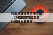 花店流量提升策略方案,10招提高花店流量的策略方案分享 花店流量提升策略方案,10招提高花店流量的策略方案分享