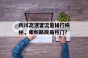 四川高速客流量排行揭秘,哪些路段最热门? 四川高速客流量排行揭秘,哪些路段最热门?