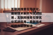 互联网搜索引擎优化，最新技术解析与实战应用，互联网搜索引擎优化实战应用，最新技术解析与实战解读