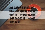 2史上最坑爹的游戏攻略——如何避开这些致命陷阱，避免游戏攻略中的致命陷阱，一种实用的方法