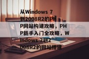 从Windows 7到2008R2的PHP网站构建攻略,PHP新手入门全攻略,Windows 7到2008R2的网站搭建 从Windows 7到2008R2的PHP网站构建攻略,PHP新手入门全攻略,Windows 7到2008R2的网站搭建