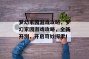 梦幻家园游戏攻略,梦幻家园游戏攻略,全新开测,开启奇妙探索! 梦幻家园游戏攻略,梦幻家园游戏攻略,全新开测,开启奇妙探索!