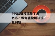 PPOS机没流量了怎么办?教你轻松解决流量问题 PPOS机没流量了怎么办?教你轻松解决流量问题