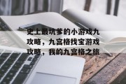 史上最坑爹的小游戏九攻略,九宫格找宝游戏攻略,我的九宫格之旅 史上最坑爹的小游戏九攻略,九宫格找宝游戏攻略,我的九宫格之旅