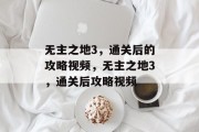 无主之地3，通关后的攻略视频，无主之地3，通关后攻略视频