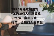 TERA升级攻略游戏-你的游戏人生新篇章,tera升序新玩家指南,全新的人生新篇章 TERA升级攻略游戏-你的游戏人生新篇章,tera升序新玩家指南,全新的人生新篇章