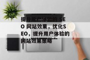 提升用户体验的 SEO 网站效果,优化SEO,提升用户体验的网站效果策略 提升用户体验的 SEO 网站效果,优化SEO,提升用户体验的网站效果策略