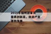 2018年福州游客流量再创新高,旅游产业蓬勃发展 2018年福州游客流量再创新高,旅游产业蓬勃发展