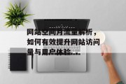 网站空间月流量解析,如何有效提升网站访问量与用户体验 网站空间月流量解析,如何有效提升网站访问量与用户体验