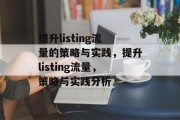 提升listing流量的策略与实践,提升listing流量,策略与实践分析 提升listing流量的策略与实践,提升listing流量,策略与实践分析