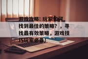 游戏攻略: 玩家如何找到最佳的策略？，寻找最有效策略，游戏技巧玩家必备！